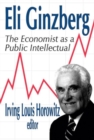 Eli Ginzberg : The Economist as a Public Intellectual - Book