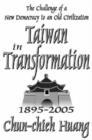 Taiwan in Transformation 1895-2005 : The Challenge of a New Democracy to an Old Civilization - Book
