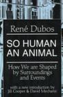 So Human an Animal : How We are Shaped by Surroundings and Events - Book
