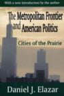 The Metropolitan Frontier and American Politics : Cities of the Prairie - Book