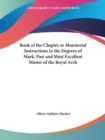 Book of the Chapter or Monitorial Instructions in the Degrees of Mark, Past and Most Excellent Master of the Royal Arch (1858) - Book