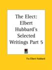 Elbert Hubbard's Selected Writings (v.5) the Elect - Book