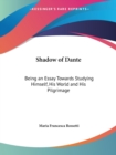 Shadow of Dante : Being an Essay Towards Studying Himself, His World - Book