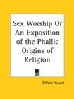 Sex Worship or an Exposition of the Phallic Origins of Religion (1917) - Book