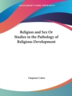 Religion and Sex or Studies in the Pathology of Religious Development (1919) - Book