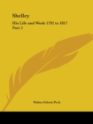 Shelley : His Life and Work Vol. 1 (1792 to 1817) (1927) v. 1 - Book