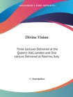 Divine Vision: Three Lectures Delivered at the Queen's Hall, London and One Lecture Delivered at Palermo, Italy (1928) - Book