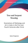 Tree and Serpent Worship : Illustrations of Mythology Ana Art in India in the First and Fourth Centuries After Christ (1868) - Book