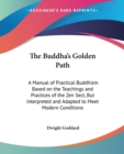 The Buddha's Golden Path : A Manual of Practical Buddhism Based on the Teachings and Practices of the Zen Sect, But Interpreted and Adapted to Meet Modern Conditions - Book