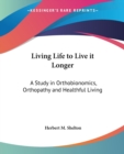 Living Life to Live it Longer : A Study in Orthobionomics, Orthopathy and Healthful Living - Book
