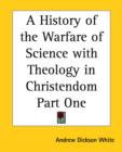 A History of the Warfare of Science and Theology in Christendom : pt.1 - Book