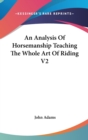An Analysis Of Horsemanship Teaching The Whole Art Of Riding V2 - Book
