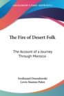The Fire of Desert Folk : The Account of a Journey Through Morocco - Book