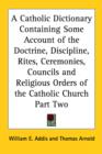 A Catholic Dictionary Containing Some Account of the Doctrine, Discipline, Rites, Ceremonies, Councils and Religious Orders of the Catholic Church Part Two - Book