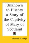 Unknown to History a Story of the Captivity of Mary of Scotland - Book