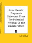 Some Gnostic Fragments Recovered From The Polemical Writings Of The Church Fathers - Book