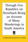 Through Five Republics on Horseback Being an Account of Many Wanderings in South America - Book