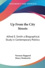 Up From the City Streets : Alfred E. Smith a Biographical Study in Contemporary Politics - Book