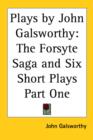 Plays by John Galsworthy : The Forsyte Saga and Six Short Plays Part One - Book