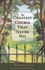 The Greatest Course That Never Was : A Novel - Book