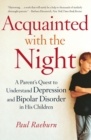 Acquainted with the Night : A Parent's Quest to Understand Depression and Bipolar Disorder in His Children - Book