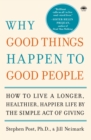 Why Good Things Happen to Good People : How to Live a Longer, Healthier, Happier Life by the Simple Act of Giving - Book