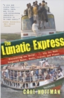 The Lunatic Express : Discovering the World . . . via Its Most Dangerous Buses, Boats, Trains, and Planes - Book