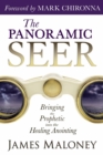 The Panoramic Seer : Bringing the Prophetic into the Healing Anointing - Book