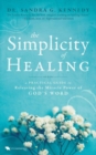 The Simplicity of Healing : A Practical Guide to Releasing the Miracle Power of God's Word - Book