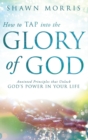 How to Tap Into the Glory of God : Anointed Principles That Unlock God's Power in Your Life - Book