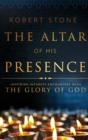 The Altar of His Presence : Inspiring Intimate Encounters with the Glory of God - Book