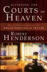 Accessing the Courts of Heaven : Positioning Yourself for Breakthrough and Answered Prayers - Book