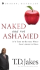 Naked and Not Ashamed : It's Time to Reveal What God Longs to Heal - Book