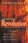 Spiritual Revolution : Experience the Supernatural in Your Life Through Angelic Visitations, Prophetic Dreams, and Miracles - Book