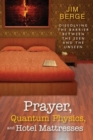 Prayer, Quantum Physics and Hotel Mattresses : Dissolving the Barrier Between the Seen and Unseen - Book