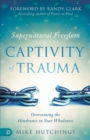 Supernatural Freedom from the Captivity of Trauma - Book