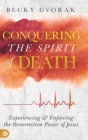 Conquering the Spirit of Death : Experiencing and Enforcing the Resurrection Power of Jesus - Book