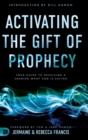 Activating the Gift of Prophecy : Your Guide to Receiving and Sharing what God is Saying - Book