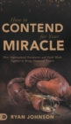 How to Contend for Your Miracle : How Supernatural Encounters and Faith Work Together to Bring Answered Prayers - Book