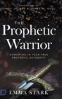 The Prophetic Warrior : Operating in Your True Prophetic Authority - Book