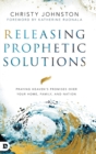Releasing Prophetic Solutions : Praying Heaven's Promises Over Your Home, Family, and Nation - Book