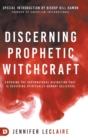 Discerning Prophetic Witchcraft : Exposing the Supernatural Divination that is Deceiving Spiritually-Hungry Believers - Book
