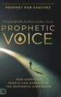 Discovering and Releasing Your Prophetic Voice : How Everyday People Can Operate in the Prophetic Dimension - Book