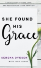 She Found His Grace : A True Story Of Hope, Love, And Forgiveness After Abortion - Book