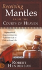 Receiving Mantles from the Courts of Heaven : Supernatural Empowerment to Fulfill the Call of God on Your Life - Book
