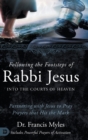 Following the Footsteps of Rabbi Jesus into the Courts of Heaven : Partnering with Jesus to Pray Prayers That Hit the Mark - Book