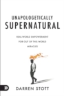 Unapologetically Supernatural : Real-World Empowerment for Out of This World Miracles - Book
