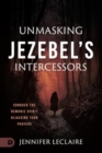 Unmasking Jezebel's Intercessors : Conquer the Demonic Spirit Hijacking Your Prayers - Book