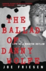The Ballad Of Danny Wolfe : The Life of a Modern Outlaw - Book