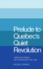 Prelude to Quebec's Quiet Revolution : Liberalism versus Neo-Nationalism, 1945-1960 - Book